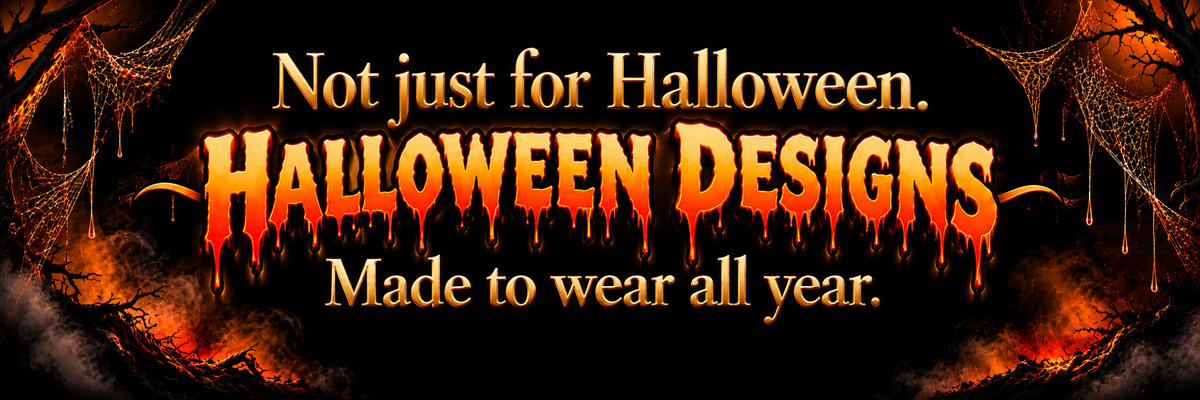Halloween designs, not just for Halloween. Made to wear all year.